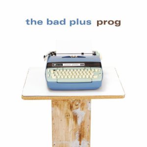 The Bad Plus : Prog (Heads Up 2007)